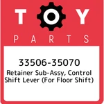 33506-35070 Toyota Retainer Sub-assy, Control Lever (for Floor Shift). Fixed Price $90.46.